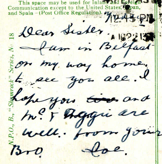 Postcard reading 'Dear Sister, I am in Belfast on my way home to see you all. I hope you and Mrs Aggie are well. From your Bro Joe'.